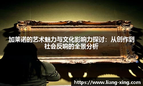 加莱诺的艺术魅力与文化影响力探讨：从创作到社会反响的全景分析