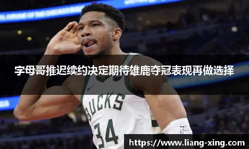 字母哥推迟续约决定期待雄鹿夺冠表现再做选择