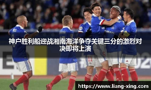 神户胜利船迎战湘南海洋争夺关键三分的激烈对决即将上演
